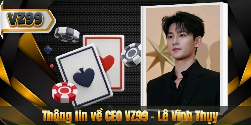 Thông tin về CEO VZ99 – Lê Vĩnh Thụy